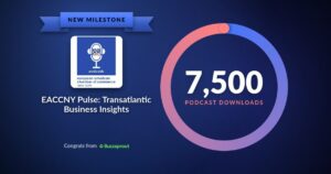 EACCNY Pulse- Transatlantic Business Insights - 7,500 Podcast Downloads